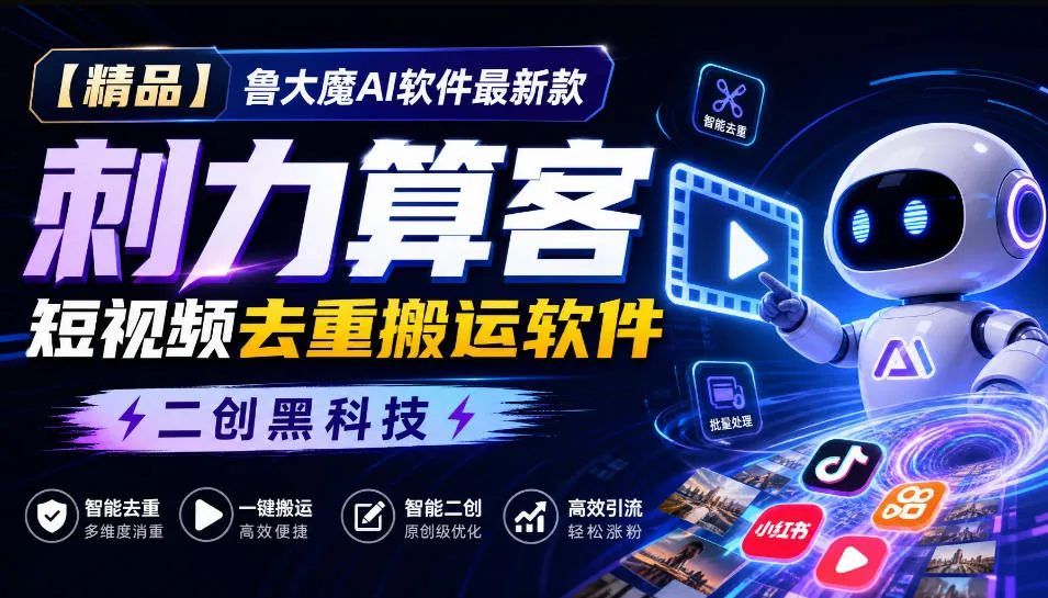 【精品】鲁大魔AI软件最新款刺力算客短视频去重搬运软件二创黑科技-海桐网创