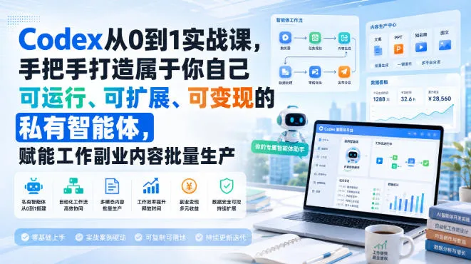 Codex从0到1实战课,手把手打造属于你自己可运行、可扩展、可变现的私有智能体,赋能工作副业内容批量生产-海桐网创