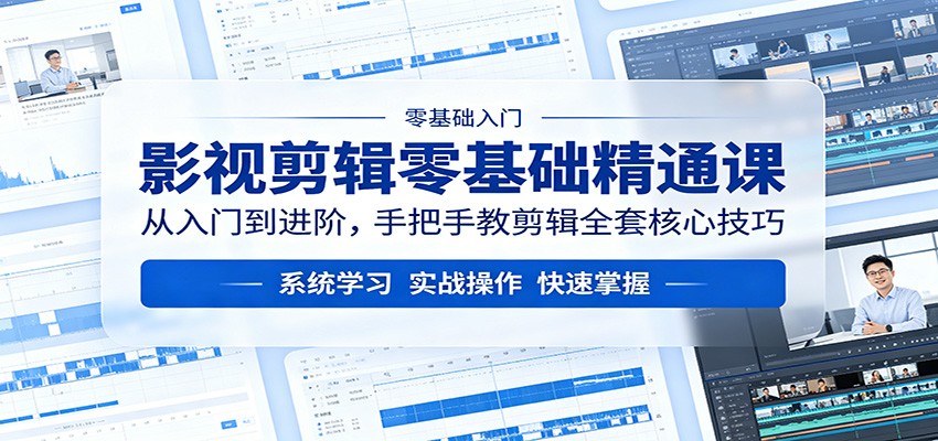 影视剪辑零基础精通课：从入门到进阶，手把手教剪辑全套核心技巧-云网创