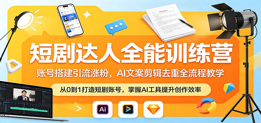 短剧达人全能训练营:账号搭建引流涨粉,AI 文案剪辑去重全流程教学-云网创