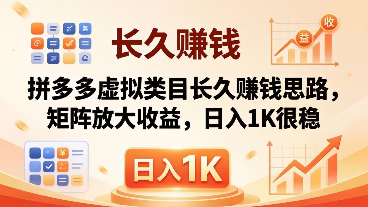 亲测有效!拼多多虚拟类目长久赚钱思路,矩阵放大收益,日入 1K 很稳-云网创