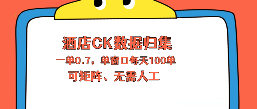 上班也能玩的酒店CK数据归集,一单0.7单窗口每天可做100单,一个人就能矩阵操作-云网创