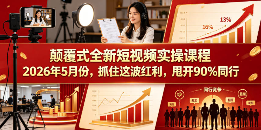 颠覆式全新短视频实操课程2026年5月份,抓住这波红利,甩开90%同行-云网创