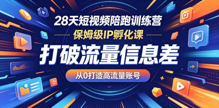 28天短视频陪跑训练营,保姆级IP孵化课,打破流量信息差,从0打造高流量账号-云网创
