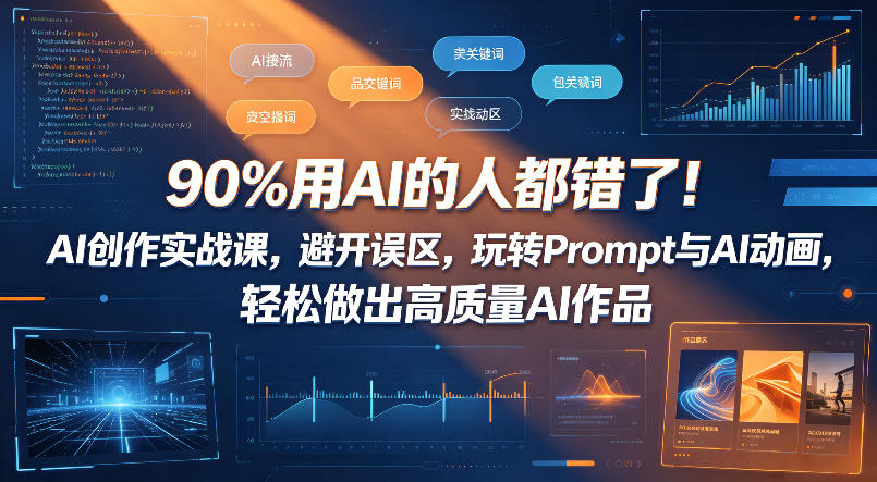 90%用AI的人都错了!AI创作实战课,避开误区,玩转Prompt与AI动画,轻松做出高质量AI作品-云网创