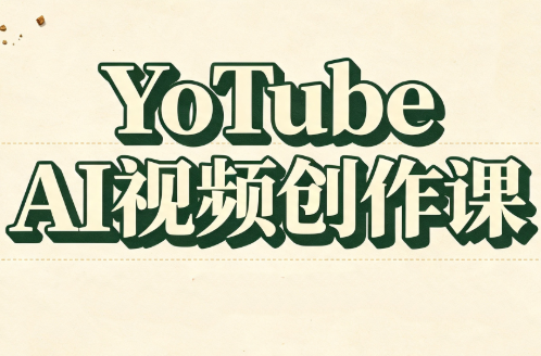 YouTube AI视频创作课(更新8月)-云网创
