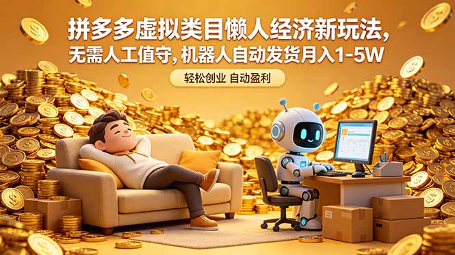 拼多多虚拟类目懒人经济新玩法，无需人工值守，机器人自动发货月入 1-5W-云网创