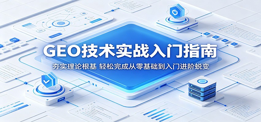 GEO技术实战入门指南：夯实理论根基，轻松完成从零基础到入门进阶蜕变-云网创