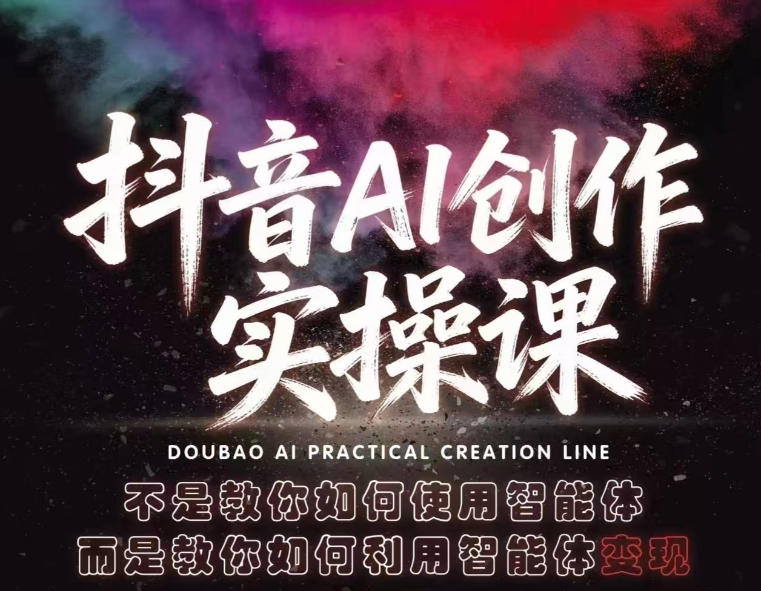 抖音AI创作实操课,不是教你如何使用智能体而是教你如何利用智能体变现(更新5月)-云网创