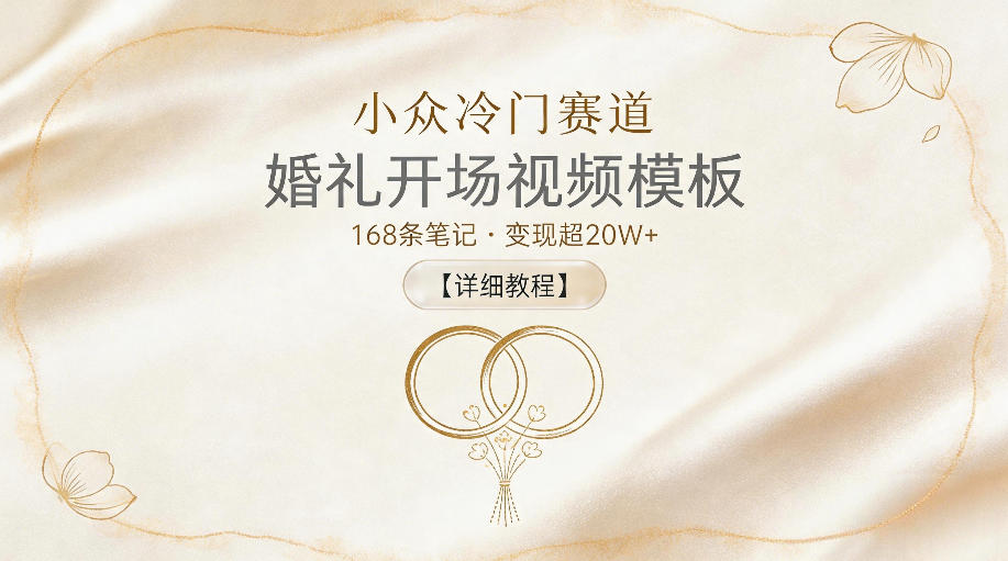 小众冷门赛道,婚礼开场视频模板,168条笔记,变现超20W+【详细教程】