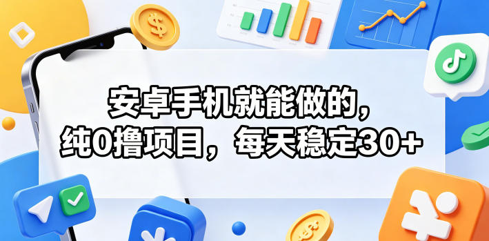 安卓手机就能做的,纯0撸项目,每天稳定30+-云网创