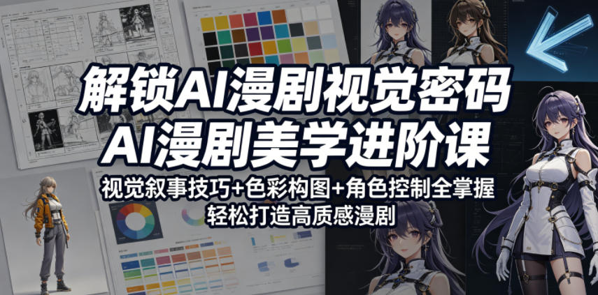 解锁AI漫剧视觉密码,AI漫剧美学进阶课,视觉叙事技巧+色彩构图+角色控制全掌握,轻松打造高质感漫剧(更新)