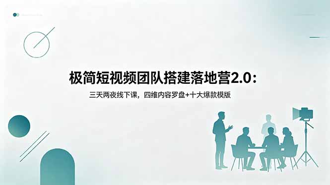 极简短视频团队搭建落地营2.0:三天两夜线下课,四维内容罗盘+十大爆款模版-云网创