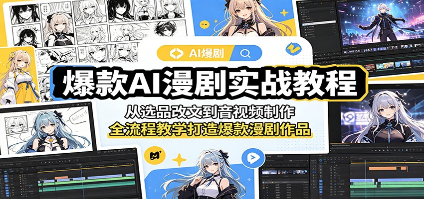 爆款AI漫剧实战教程：从选品改文到音视频制作，全流程教学打造爆款漫剧作品-云网创