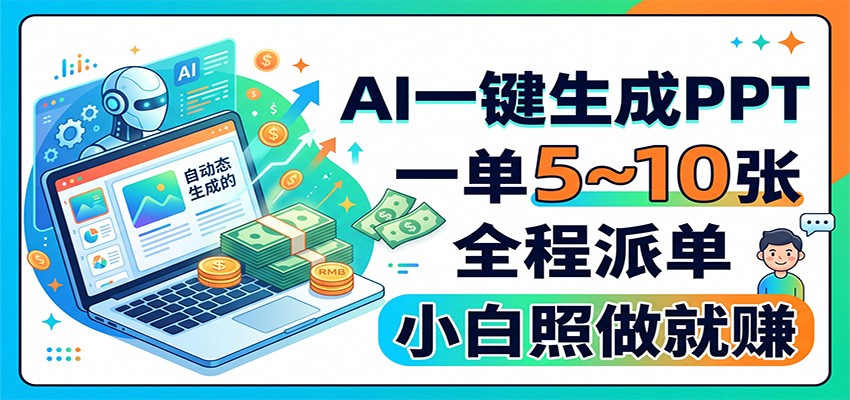AI一键生成PPT，一单5~10张，全程派单，小白照做就赚-云网创