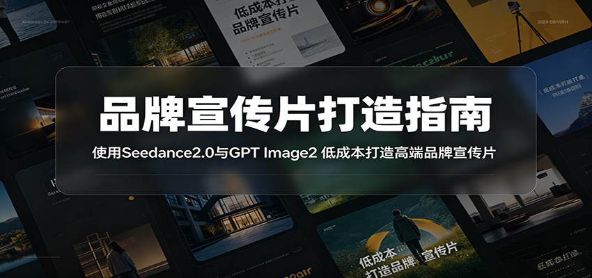 品牌宣传片打造指南：使用Seedance2.0与GPT Image2 低成本打造高端品牌宣传片-云网创