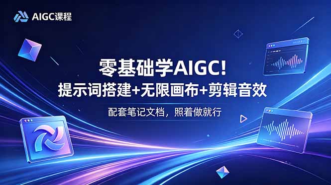 零基础学AIGC!提示词搭建+无限画布+剪辑音效,配套笔记文档,照着做就行-云网创