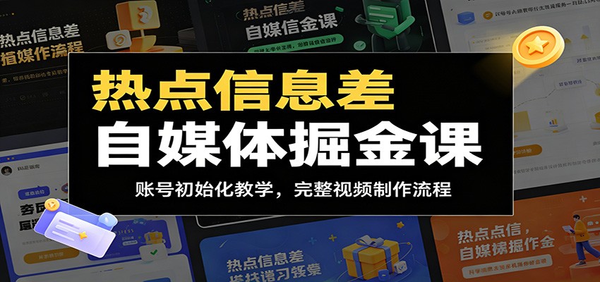 热点信息差自媒体掘金课：账号初始化教学，完整视频制作流程-云网创