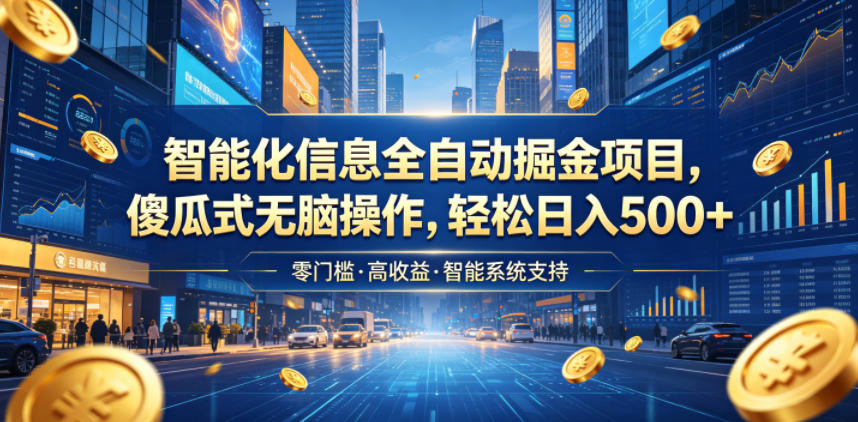 智能化信息全自动掘金项目，傻瓜式无脑操作，轻松日入500+【揭秘】-云网创