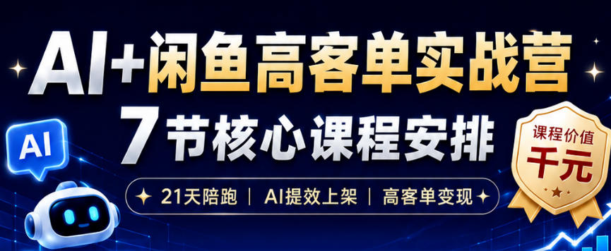 AI+闲鱼高客单实战营，AI提效上架，高客单变现，一台电脑，一部手机，零囤货，15天卖了14W+-云网创