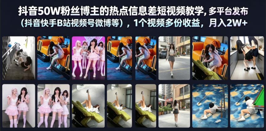 抖音50W粉丝博主的热点信息差教学，多平台发布(抖音快手B站视频号微博等)，1个视频多份收益，月入2W+-云网创