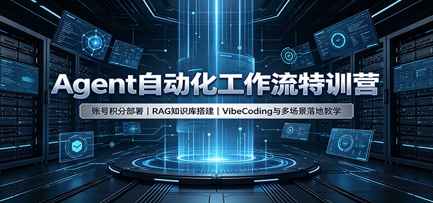 Agent自动化工作流特训营：账号积分部署，RAG知识库搭建，VibeCoding与多场景落地教学-云网创