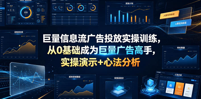 巨量信息流广告投放实操训练,从0基础成为巨量广告高手,实操演示+心法分析-海桐网创