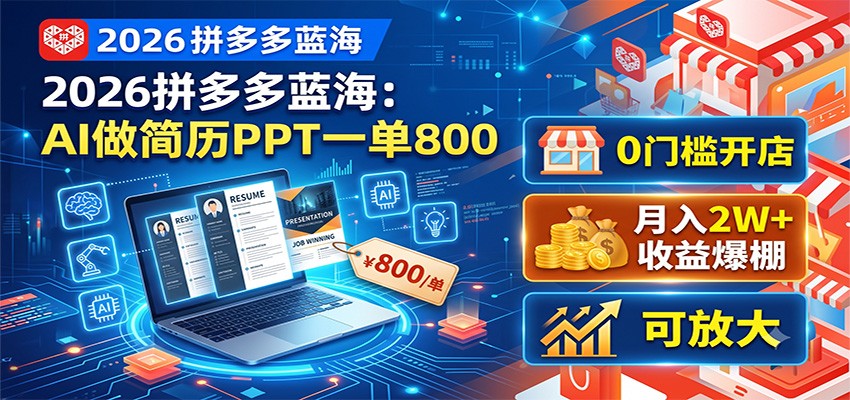 2026拼多多蓝海：AI做简历PPT一单800，0门槛开店，月入2W+，可放大-海桐网创