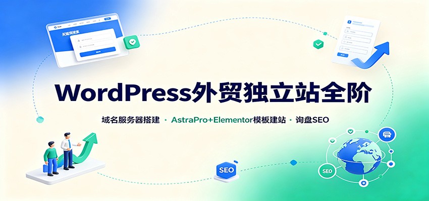WordPress外贸独立站全阶：域名服务器搭建，AstraPro+Elementor模板建站与询盘询盘SEO-云网创