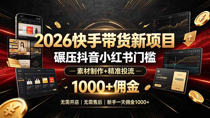2026快手带货新项目｜碾压抖音小红书门槛，素材制作+精准投流，无需开店，无需售后，新手一天佣金1000+-海桐网创