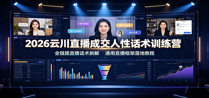 2026云川直播成交人性话术训练营：全链路直播话术拆解，通用直播框架落地教程-海桐网创