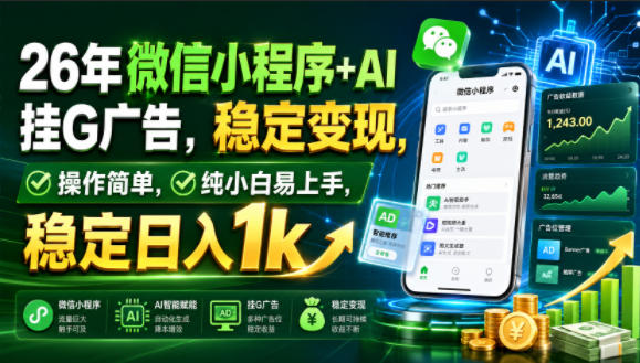 26年微信小程序+AI挂G广告，稳定变现，操作简单，纯小白易上手，稳定日入1k【揭秘】-海桐网创