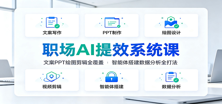 职场AI提效系统课：文案PPT绘图剪辑全覆盖，智能体搭建数据分析全打法-海桐网创