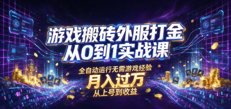 游戏搬砖外服打金从0到1实战课，从上号到收益，全自动运行无需游戏经验，月入过1W【揭秘】-海桐网创