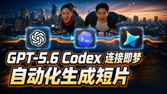 GPT-5.6 Codex连接即梦实测！自动生成＋拼接完整AI短片，全流程详解-海桐网创