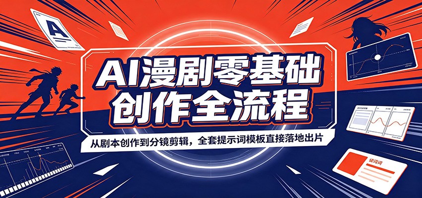 AI漫剧零基础创作全流程：从剧本创作到分镜剪辑，全套提示词模板直接落地出片-海桐网创