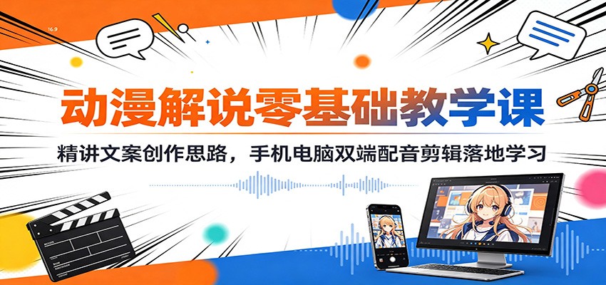 动漫解说零基础教学课：精讲文案创作思路，手机电脑双端配音剪辑落地学习-海桐网创