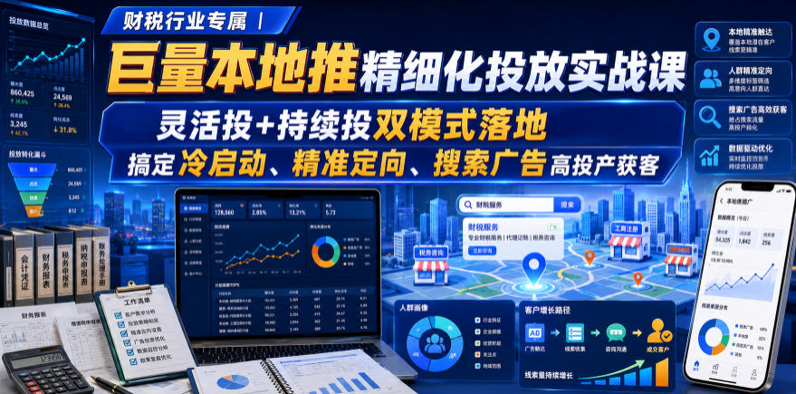 财税行业专属｜巨量本地推精细化投放实战课，灵活投+持续投双模式落地，搞定冷启动、精准定向、搜索广告高投产获客-海桐网创