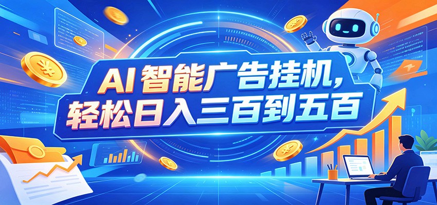 AI智能广告挂机，24小时自动跑，日入300-500，新手零门槛-海桐网创