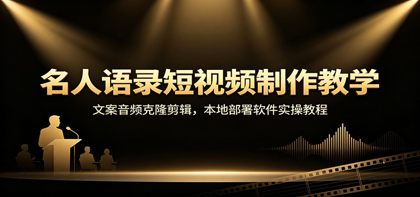 名人语录短视频制作教学：文案音频克隆剪辑，本地部署软件实操教程-海桐网创