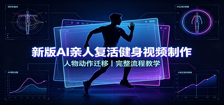新版AI亲人复活健身视频制作，人物动作迁移，完整流程教学-海桐网创