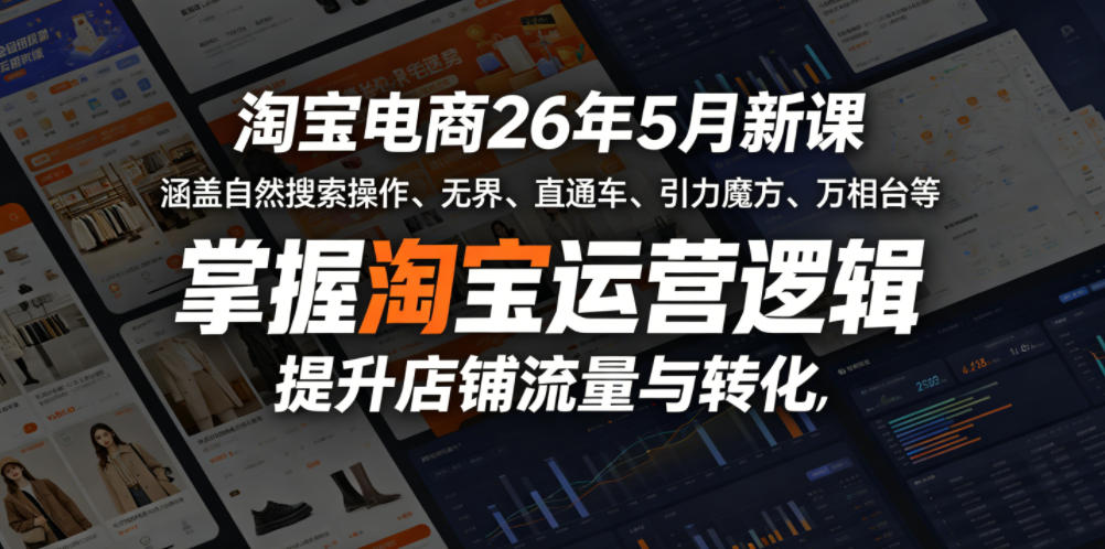 淘宝电商26年5月新课，涵盖自然搜索操作、无界、直通车、引力魔方、万相台等，掌握淘宝运营逻辑，提升店铺流量与转化-海桐网创