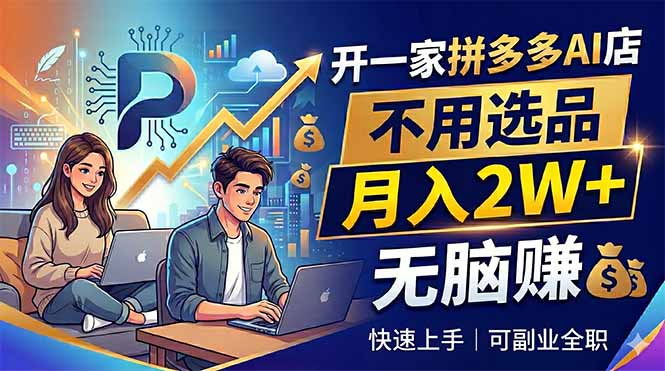 开一家拼多多AI店，不用选品，月入2W+，无脑赚，可副业全职-海桐网创
