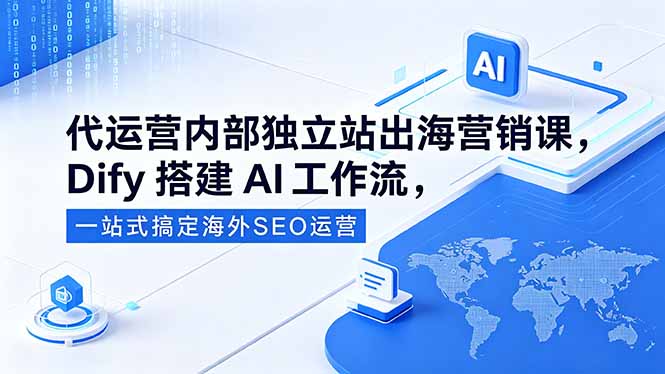 代运营内部独立站出海营销课，Dify搭建AI工作流，一站式搞定海外SEO运营-海桐网创