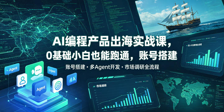 AI编程产品出海实战课,0基础小白也能跑通,账号搭建・多Agent开发・市场调研全流程,月入千刀跨境变现教程(更新0822)-海桐网创