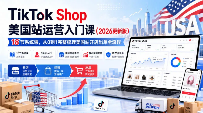 TikTok Shop美国站运营入门课（2026更新版），18节系统课，，从0到1完整梳理美国站开店出单全流程-海桐网创
