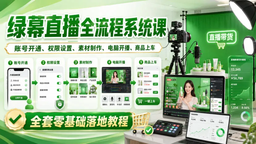 绿幕直播全流程系统课,账号开通、权限设置、素材制作、电脑开播、商品上车全套零基础落地教程-海桐网创