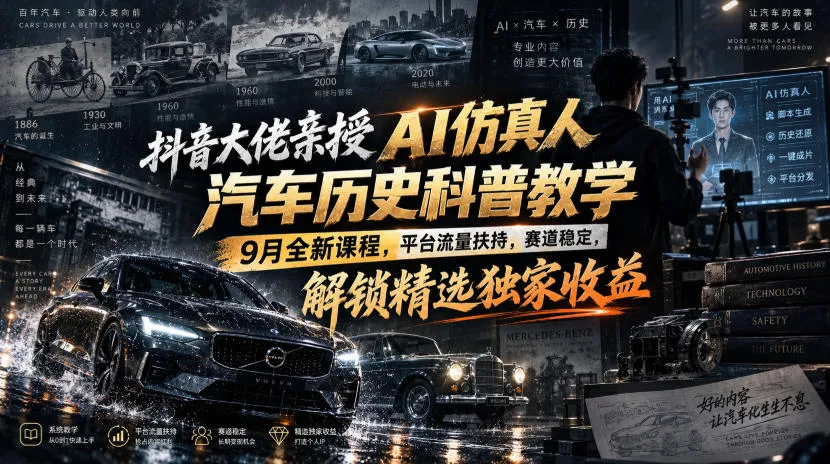 抖音大佬亲授AI仿真人汽车历史科普教学,9月全新课程,平台流量扶持,赛道稳定,解锁精选独家收益-海桐网创