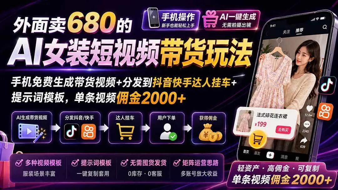 （20087期）外面卖680 AI女装短视频带货玩法：手机免费生成带货视频+分发到抖音快手达人挂车+提示词模板，单条视频佣金2000+完结-海桐网创