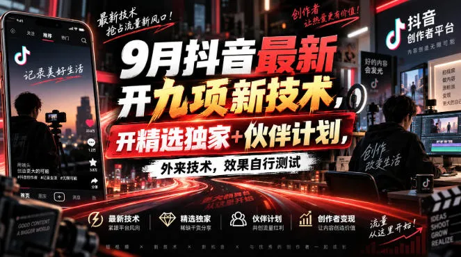 9月抖音最新开九项新技术,开精选独家+伙伴计划,外来技术,效果自行测试-海桐网创